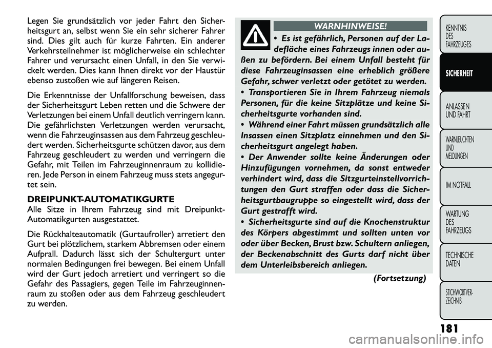FIAT FREEMONT 2012 Betriebsanleitung (in German) Legen Sie grundsätzlich vor jeder Fahrt den Sicher-
heitsgurt an, selbst wenn Sie ein sehr sicherer Fahrer
sind. Dies gilt auch für kurze Fahrten. Ein anderer
Verkehrsteilnehmer ist möglicherweise FIAT FREEMONT 2012 Betriebsanleitung (in German) Legen Sie grundsätzlich vor jeder Fahrt den Sicher-
heitsgurt an, selbst wenn Sie ein sehr sicherer Fahrer
sind. Dies gilt auch für kurze Fahrten. Ein anderer
Verkehrsteilnehmer ist möglicherweise