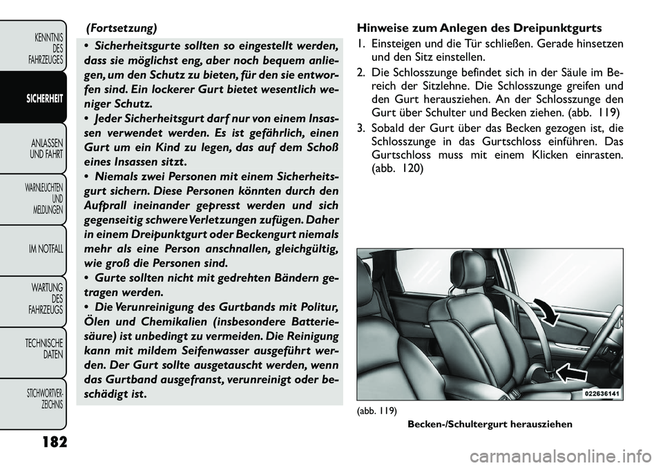 FIAT FREEMONT 2012 Betriebsanleitung (in German) (Fortsetzung)
Sicherheitsgurte sollten so eingestellt werden,
dass sie möglichst eng, aber noch bequem anlie-
gen, um den Schutz zu bieten, für den sie entwor-
fen sind. Ein lockerer Gurt bietet FIAT FREEMONT 2012 Betriebsanleitung (in German) (Fortsetzung)
Sicherheitsgurte sollten so eingestellt werden,
dass sie möglichst eng, aber noch bequem anlie-
gen, um den Schutz zu bieten, für den sie entwor-
fen sind. Ein lockerer Gurt bietet