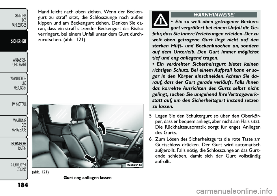 FIAT FREEMONT 2012 Betriebsanleitung (in German) Hand leicht nach oben ziehen. Wenn der Becken-
gurt zu straff sitzt, die Schlosszunge nach außen
kippen und am Beckengurt ziehen. Denken Sie da-
ran, dass ein straff sitzender Beckengurt das Risiko
FIAT FREEMONT 2012 Betriebsanleitung (in German) Hand leicht nach oben ziehen. Wenn der Becken-
gurt zu straff sitzt, die Schlosszunge nach außen
kippen und am Beckengurt ziehen. Denken Sie da-
ran, dass ein straff sitzender Beckengurt das Risiko