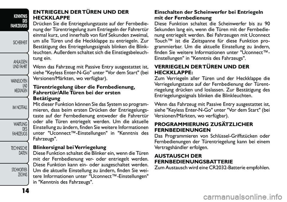 FIAT FREEMONT 2012 Betriebsanleitung (in German) ENTRIEGELN DER TÜREN UND DER HECKKLAPPE
Drücken Sie die Entriegelungstaste auf der Fernbedie-
nung der Türentriegelung zum Entriegeln der Fahrertür
einmal kurz, und innerhalb von fünf Sekunden zw FIAT FREEMONT 2012 Betriebsanleitung (in German) ENTRIEGELN DER TÜREN UND DER HECKKLAPPE
Drücken Sie die Entriegelungstaste auf der Fernbedie-
nung der Türentriegelung zum Entriegeln der Fahrertür
einmal kurz, und innerhalb von fünf Sekunden zw