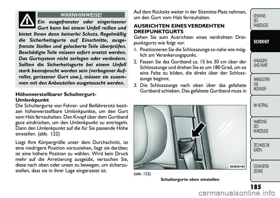 FIAT FREEMONT 2012 Betriebsanleitung (in German) WARNHINWEISE!
Ein ausgefranster oder eingerissener
Gurt kann bei einem Unfall reißen und
bietet Ihnen dann keinerlei Schutz. Regelmäßig
die Sicherheitsgurte auf Einschnitte, ausge-
franste Stellen FIAT FREEMONT 2012 Betriebsanleitung (in German) WARNHINWEISE!
Ein ausgefranster oder eingerissener
Gurt kann bei einem Unfall reißen und
bietet Ihnen dann keinerlei Schutz. Regelmäßig
die Sicherheitsgurte auf Einschnitte, ausge-
franste Stellen