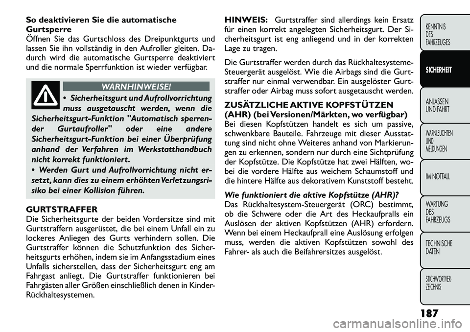 FIAT FREEMONT 2012 Betriebsanleitung (in German) So deaktivieren Sie die automatische
Gurtsperre
Öffnen Sie das Gurtschloss des Dreipunktgurts und
lassen Sie ihn vollständig in den Aufroller gleiten. Da-
durch wird die automatische Gurtsperre dea FIAT FREEMONT 2012 Betriebsanleitung (in German) So deaktivieren Sie die automatische
Gurtsperre
Öffnen Sie das Gurtschloss des Dreipunktgurts und
lassen Sie ihn vollständig in den Aufroller gleiten. Da-
durch wird die automatische Gurtsperre dea