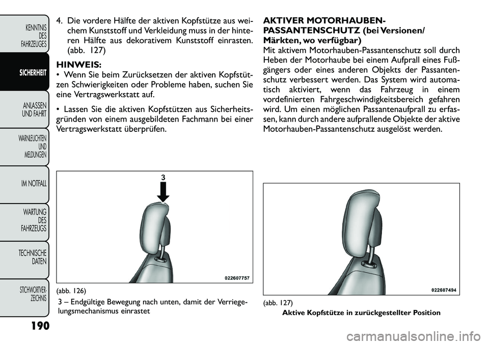FIAT FREEMONT 2012 Betriebsanleitung (in German) 4. Die vordere Hälfte der aktiven Kopfstütze aus wei-chem Kunststoff und Verkleidung muss in der hinte-
ren Hälfte aus dekorativem Kunststoff einrasten.
(abb. 127)
HINWEIS:
Wenn Sie beim Zurück FIAT FREEMONT 2012 Betriebsanleitung (in German) 4. Die vordere Hälfte der aktiven Kopfstütze aus wei-chem Kunststoff und Verkleidung muss in der hinte-
ren Hälfte aus dekorativem Kunststoff einrasten.
(abb. 127)
HINWEIS:
Wenn Sie beim Zurück