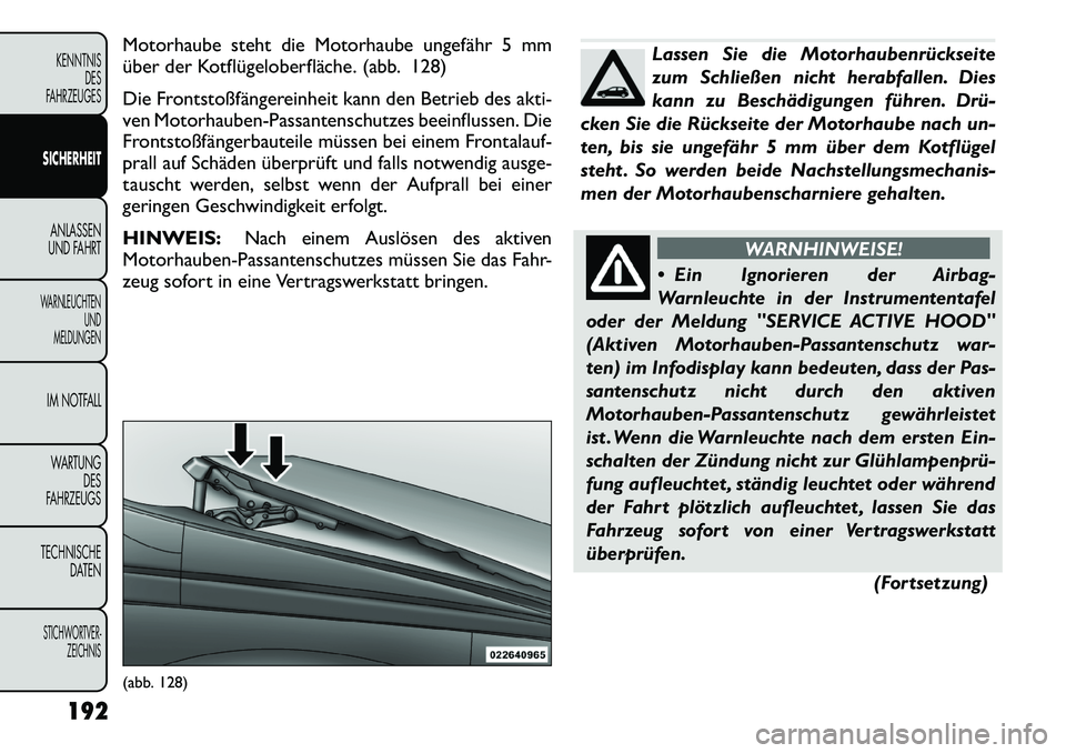 FIAT FREEMONT 2012 Betriebsanleitung (in German) Motorhaube steht die Motorhaube ungefähr 5 mm
über der Kotflügeloberfläche. (abb. 128)
Die Frontstoßfängereinheit kann den Betrieb des akti-
ven Motorhauben-Passantenschutzes beeinflussen. Di FIAT FREEMONT 2012 Betriebsanleitung (in German) Motorhaube steht die Motorhaube ungefähr 5 mm
über der Kotflügeloberfläche. (abb. 128)
Die Frontstoßfängereinheit kann den Betrieb des akti-
ven Motorhauben-Passantenschutzes beeinflussen. Di