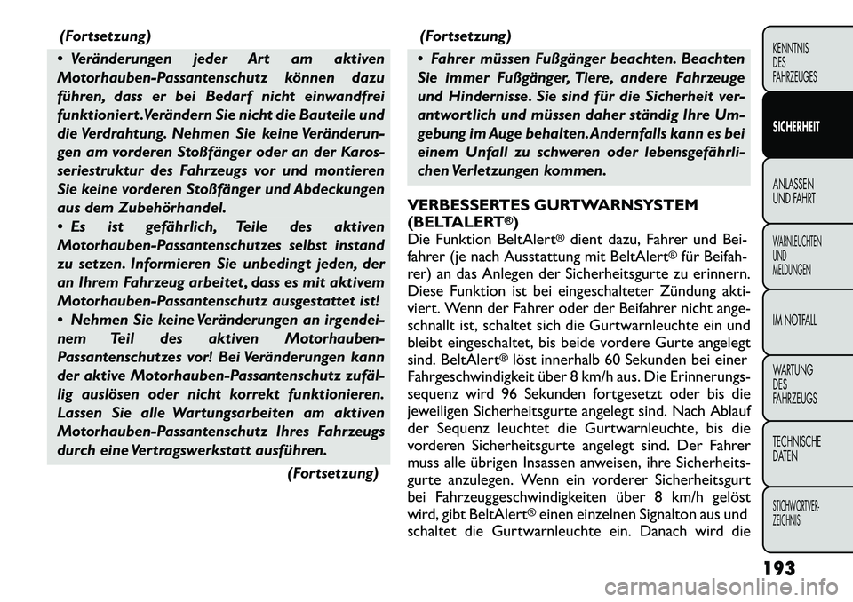FIAT FREEMONT 2012 Betriebsanleitung (in German) (Fortsetzung)
Veränderungen jeder Art am aktiven
Motorhauben-Passantenschutz können dazu
führen, dass er bei Bedarf nicht einwandfrei
funktioniert .Verändern Sie nicht die Bauteile und
die Verd FIAT FREEMONT 2012 Betriebsanleitung (in German) (Fortsetzung)
Veränderungen jeder Art am aktiven
Motorhauben-Passantenschutz können dazu
führen, dass er bei Bedarf nicht einwandfrei
funktioniert .Verändern Sie nicht die Bauteile und
die Verd