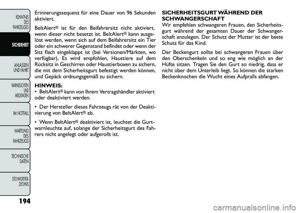 FIAT FREEMONT 2012 Betriebsanleitung (in German) Erinnerungssequenz für eine Dauer von 96 Sekunden
aktiviert.
BeltAlert
®
ist für den Beifahrersitz nicht aktiviert,
wenn dieser nicht besetzt ist. BeltAlert
®kann ausge-
löst werden, wenn sich FIAT FREEMONT 2012 Betriebsanleitung (in German) Erinnerungssequenz für eine Dauer von 96 Sekunden
aktiviert.
BeltAlert
®
ist für den Beifahrersitz nicht aktiviert,
wenn dieser nicht besetzt ist. BeltAlert
®kann ausge-
löst werden, wenn sich