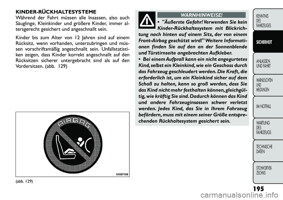 FIAT FREEMONT 2012 Betriebsanleitung (in German) KINDER-RÜCKHALTESYSTEME
Während der Fahrt müssen alle Insassen, also auch
Säuglinge, Kleinkinder und größere Kinder, immer al-
tersgerecht gesichert und angeschnallt sein.
Kinder bis zum Alter FIAT FREEMONT 2012 Betriebsanleitung (in German) KINDER-RÜCKHALTESYSTEME
Während der Fahrt müssen alle Insassen, also auch
Säuglinge, Kleinkinder und größere Kinder, immer al-
tersgerecht gesichert und angeschnallt sein.
Kinder bis zum Alter