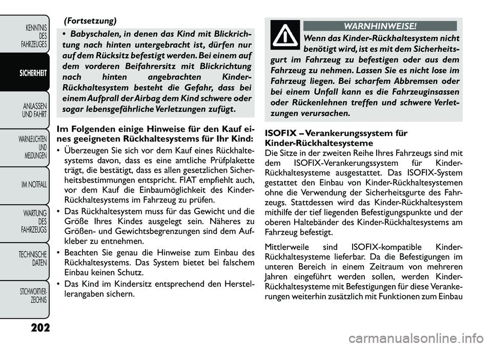 FIAT FREEMONT 2012 Betriebsanleitung (in German) (Fortsetzung)
Babyschalen, in denen das Kind mit Blickrich-
tung nach hinten untergebracht ist , dürfen nur
auf dem Rücksitz befestigt werden. Bei einem auf
dem vorderen Beifahrersitz mit Blickri FIAT FREEMONT 2012 Betriebsanleitung (in German) (Fortsetzung)
Babyschalen, in denen das Kind mit Blickrich-
tung nach hinten untergebracht ist , dürfen nur
auf dem Rücksitz befestigt werden. Bei einem auf
dem vorderen Beifahrersitz mit Blickri