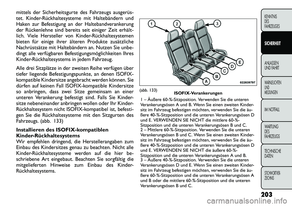 FIAT FREEMONT 2012 Betriebsanleitung (in German) mittels der Sicherheitsgurte des Fahrzeugs ausgerüs
tet. Kinder-Rückhaltesysteme mit Haltebändern und
Haken zur Befestigung an der Haltebandverankerung
der Rückenlehne sind bereits seit einiger FIAT FREEMONT 2012 Betriebsanleitung (in German) mittels der Sicherheitsgurte des Fahrzeugs ausgerüs
tet. Kinder-Rückhaltesysteme mit Haltebändern und
Haken zur Befestigung an der Haltebandverankerung
der Rückenlehne sind bereits seit einiger
