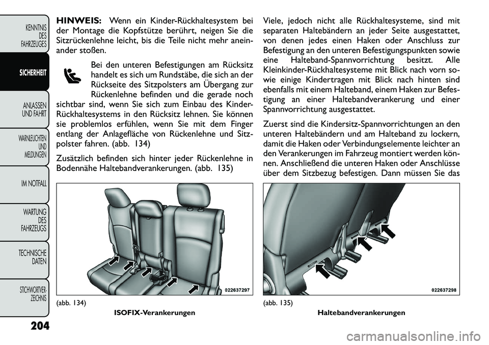 FIAT FREEMONT 2012 Betriebsanleitung (in German) HINWEIS:Wenn ein Kinder-Rückhaltesystem bei
der Montage die Kopfstütze berührt, neigen Sie die
Sitzrückenlehne leicht, bis die Teile nicht mehr anein-
ander stoßen.
Bei den unteren Befestigungen FIAT FREEMONT 2012 Betriebsanleitung (in German) HINWEIS:Wenn ein Kinder-Rückhaltesystem bei
der Montage die Kopfstütze berührt, neigen Sie die
Sitzrückenlehne leicht, bis die Teile nicht mehr anein-
ander stoßen.
Bei den unteren Befestigungen