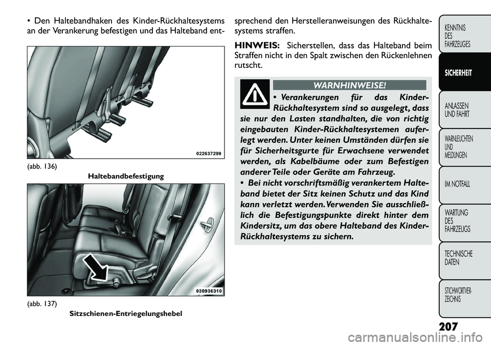 FIAT FREEMONT 2012 Betriebsanleitung (in German) Den Haltebandhaken des Kinder-Rückhaltesystems
an der Verankerung befestigen und das Halteband ent-sprechend den Herstelleranweisungen des Rückhalte-
systems straffen. HINWEIS:
Sicherstellen, das FIAT FREEMONT 2012 Betriebsanleitung (in German) Den Haltebandhaken des Kinder-Rückhaltesystems
an der Verankerung befestigen und das Halteband ent-sprechend den Herstelleranweisungen des Rückhalte-
systems straffen. HINWEIS:
Sicherstellen, das