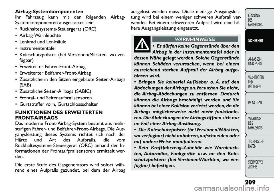 FIAT FREEMONT 2012 Betriebsanleitung (in German) Airbag-Systemkomponenten
Ihr Fahrzeug kann mit den folgenden Airbag-
Systemkomponenten ausgestattet sein:
Rückhaltesysteme-Steuergerät (ORC)
Airbag-Warnleuchte
Lenkrad und Lenksäule
Instr FIAT FREEMONT 2012 Betriebsanleitung (in German) Airbag-Systemkomponenten
Ihr Fahrzeug kann mit den folgenden Airbag-
Systemkomponenten ausgestattet sein:
Rückhaltesysteme-Steuergerät (ORC)
Airbag-Warnleuchte
Lenkrad und Lenksäule
Instr