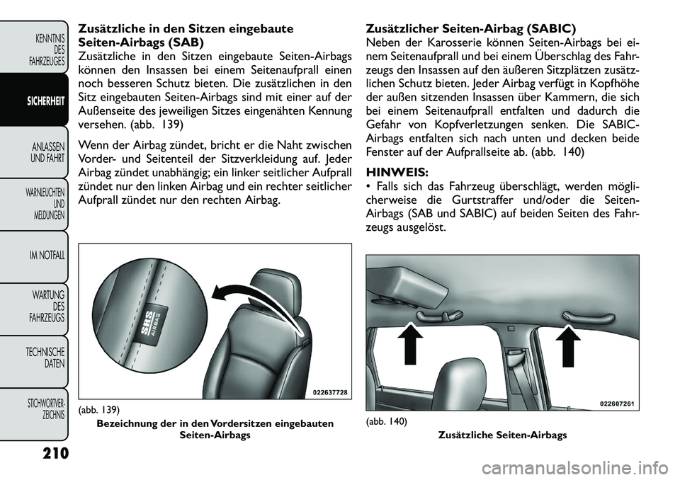 FIAT FREEMONT 2012 Betriebsanleitung (in German) Zusätzliche in den Sitzen eingebaute
Seiten-Airbags (SAB)
Zusätzliche in den Sitzen eingebaute Seiten-Airbags
können den Insassen bei einem Seitenaufprall einen
noch besseren Schutz bieten. Die zu FIAT FREEMONT 2012 Betriebsanleitung (in German) Zusätzliche in den Sitzen eingebaute
Seiten-Airbags (SAB)
Zusätzliche in den Sitzen eingebaute Seiten-Airbags
können den Insassen bei einem Seitenaufprall einen
noch besseren Schutz bieten. Die zu
