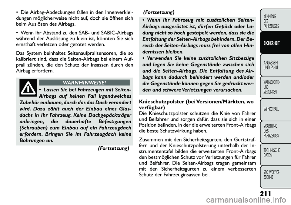 FIAT FREEMONT 2012 Betriebsanleitung (in German) Die Airbag-Abdeckungen fallen in den Innenverklei-
dungen möglicherweise nicht auf, doch sie öffnen sich
beim Auslösen des Airbags.
Wenn Ihr Abstand zu den SAB- und SABIC-Airbags
während de FIAT FREEMONT 2012 Betriebsanleitung (in German) Die Airbag-Abdeckungen fallen in den Innenverklei-
dungen möglicherweise nicht auf, doch sie öffnen sich
beim Auslösen des Airbags.
Wenn Ihr Abstand zu den SAB- und SABIC-Airbags
während de