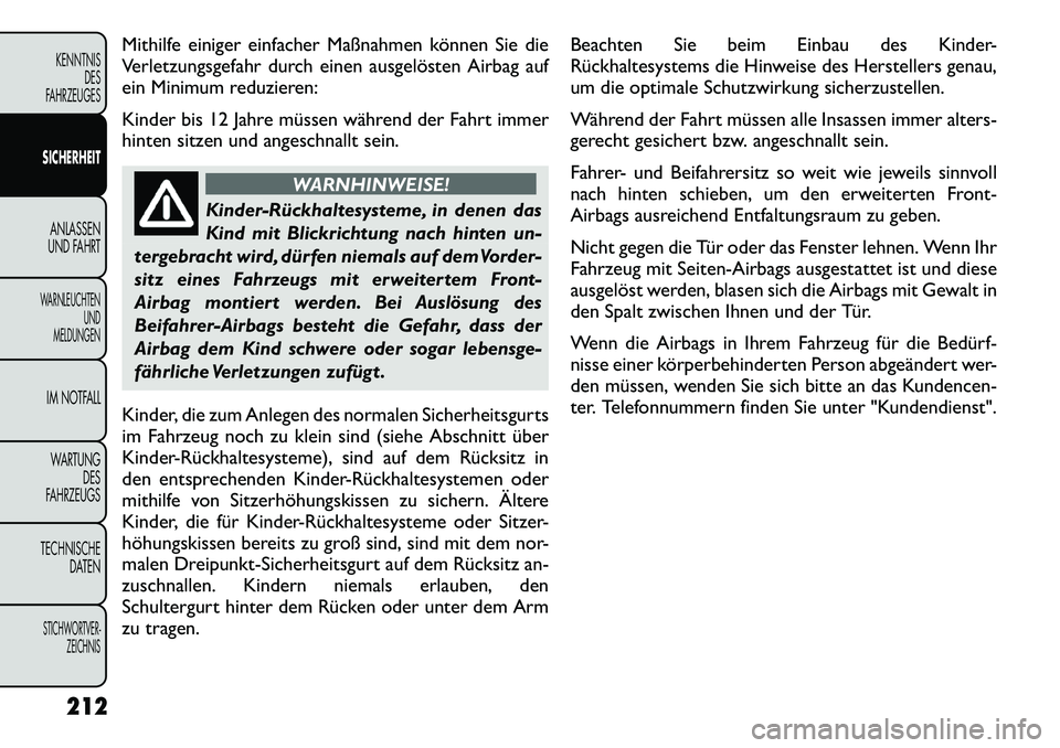 FIAT FREEMONT 2012 Betriebsanleitung (in German) Mithilfe einiger einfacher Maßnahmen können Sie die
Verletzungsgefahr durch einen ausgelösten Airbag auf
ein Minimum reduzieren:
Kinder bis 12 Jahre müssen während der Fahrt immer
hinten sitze FIAT FREEMONT 2012 Betriebsanleitung (in German) Mithilfe einiger einfacher Maßnahmen können Sie die
Verletzungsgefahr durch einen ausgelösten Airbag auf
ein Minimum reduzieren:
Kinder bis 12 Jahre müssen während der Fahrt immer
hinten sitze
