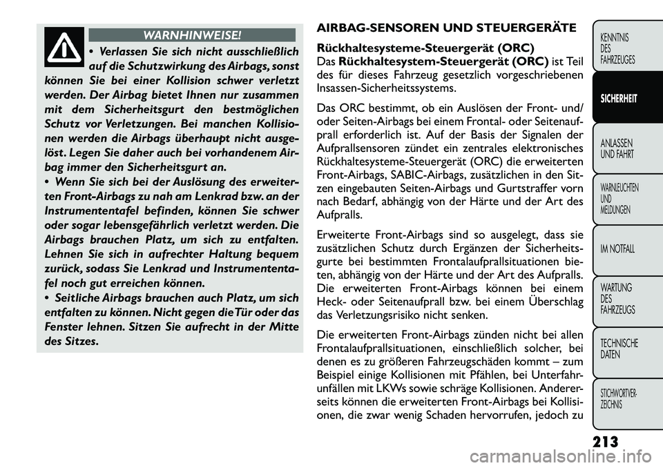 FIAT FREEMONT 2012 Betriebsanleitung (in German) WARNHINWEISE!
Verlassen Sie sich nicht ausschließlich
auf die Schutzwirkung des Airbags, sonst
können Sie bei einer Kollision schwer verletzt
werden. Der Airbag bietet Ihnen nur zusammen
mit dem FIAT FREEMONT 2012 Betriebsanleitung (in German) WARNHINWEISE!
Verlassen Sie sich nicht ausschließlich
auf die Schutzwirkung des Airbags, sonst
können Sie bei einer Kollision schwer verletzt
werden. Der Airbag bietet Ihnen nur zusammen
mit dem