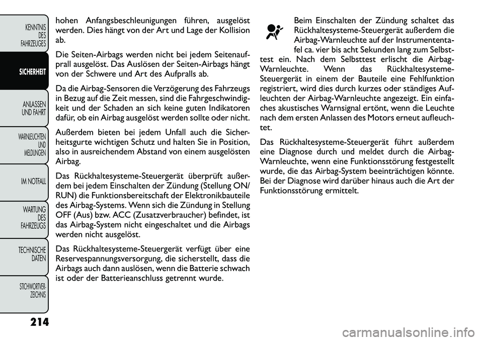 FIAT FREEMONT 2012 Betriebsanleitung (in German) hohen Anfangsbeschleunigungen führen, ausgelöst
werden. Dies hängt von der Art und Lage der Kollision
ab.
Die Seiten-Airbags werden nicht bei jedem Seitenauf-
prall ausgelöst. Das Auslösen der FIAT FREEMONT 2012 Betriebsanleitung (in German) hohen Anfangsbeschleunigungen führen, ausgelöst
werden. Dies hängt von der Art und Lage der Kollision
ab.
Die Seiten-Airbags werden nicht bei jedem Seitenauf-
prall ausgelöst. Das Auslösen der