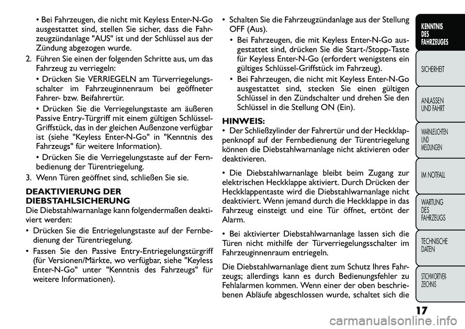FIAT FREEMONT 2012 Betriebsanleitung (in German) Bei Fahrzeugen, die nicht mit Keyless Enter-N-Go
ausgestattet sind, stellen Sie sicher, dass die Fahr-
zeugzündanlage "AUS" ist und der Schlüssel aus der
Zündung abgezogen wurde.
2. Führen Sie FIAT FREEMONT 2012 Betriebsanleitung (in German) Bei Fahrzeugen, die nicht mit Keyless Enter-N-Go
ausgestattet sind, stellen Sie sicher, dass die Fahr-
zeugzündanlage "AUS" ist und der Schlüssel aus der
Zündung abgezogen wurde.
2. Führen Sie