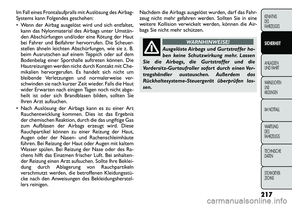 FIAT FREEMONT 2012  Betriebsanleitung (in German) Im Fall eines Frontalaufpralls mit Auslösung des Airbag- 
Systems kann Folgendes geschehen: 
 Wenn der Airbag ausgelöst wird und sich entfaltet,kann das Nylonmaterial des Airbags unter Umstän­ 
d