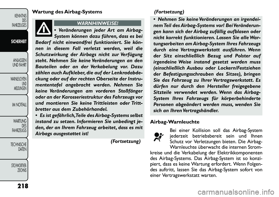 FIAT FREEMONT 2012  Betriebsanleitung (in German) Wartung des Airbag-Systems
WARNHINWEISE!
 Veränderungen jeder Art am Airbag- 
System können dazu führen, dass es bei
Bedarf nicht einwandfrei funktioniert . Sie kön­
nen in diesem Fall verletzt 