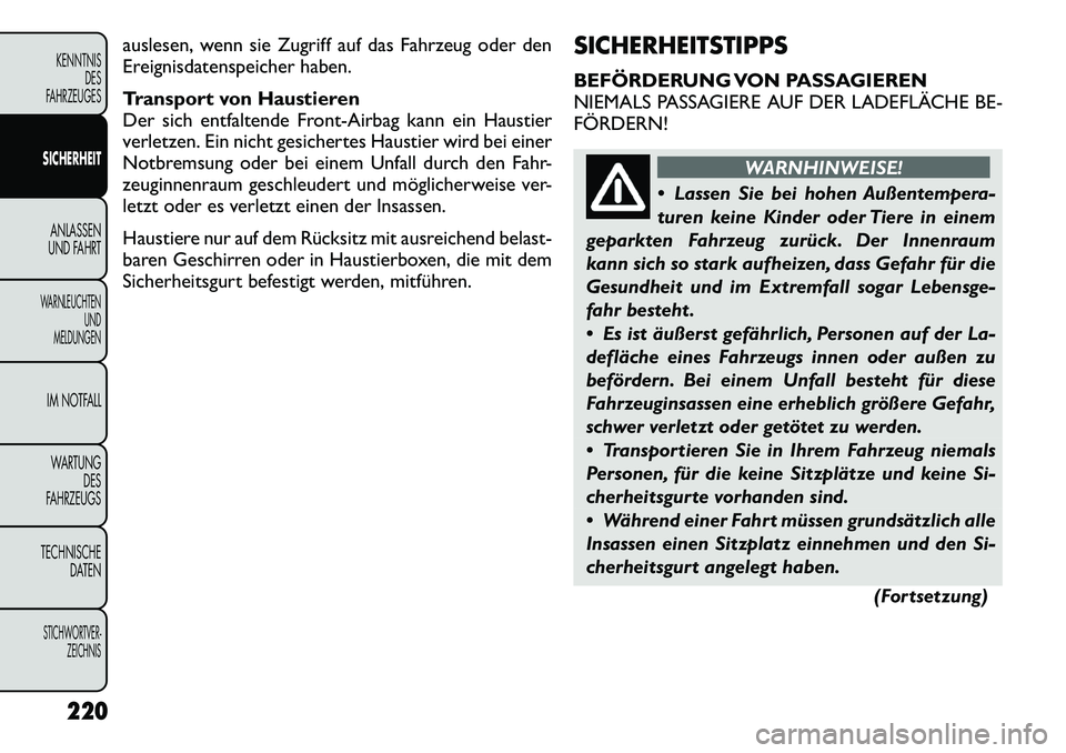 FIAT FREEMONT 2012  Betriebsanleitung (in German) auslesen, wenn sie Zugriff auf das Fahrzeug oder den 
Ereignisdatenspeicher haben. 
Transport von Haustieren 
Der sich entfaltende Front-Airbag kann ein Haustier
verletzen. Ein nicht gesichertes Haust