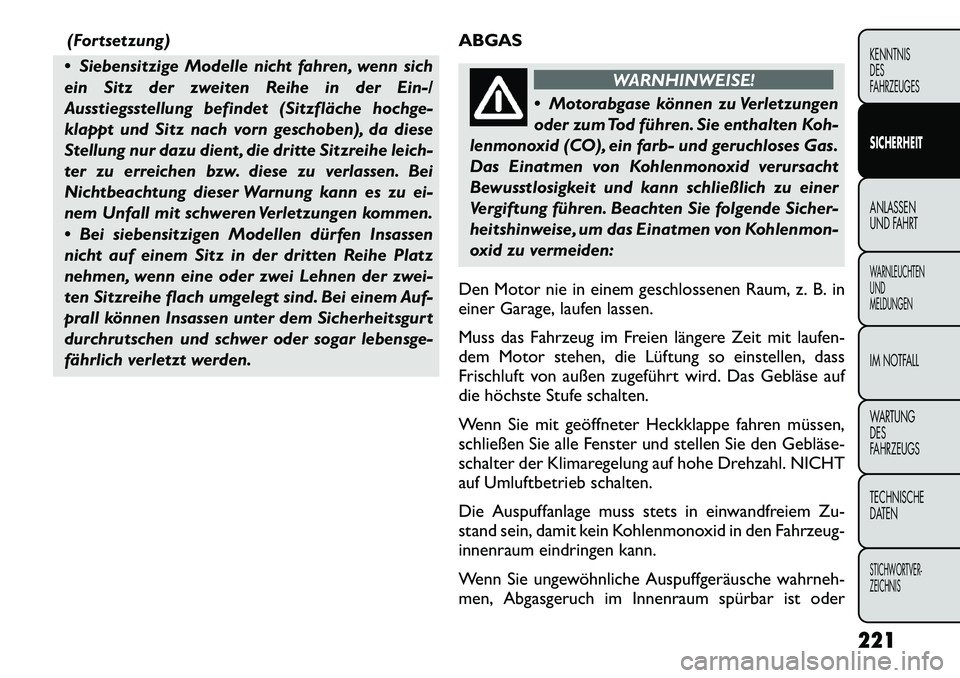 FIAT FREEMONT 2012  Betriebsanleitung (in German) (Fortsetzung)
 Siebensitzige Modelle nicht fahren, wenn sich 
ein Sitz der zweiten Reihe in der Ein-/
Ausstiegsstellung befindet (Sitzfläche hochge-
klappt und Sitz nach vorn geschoben), da diese
St