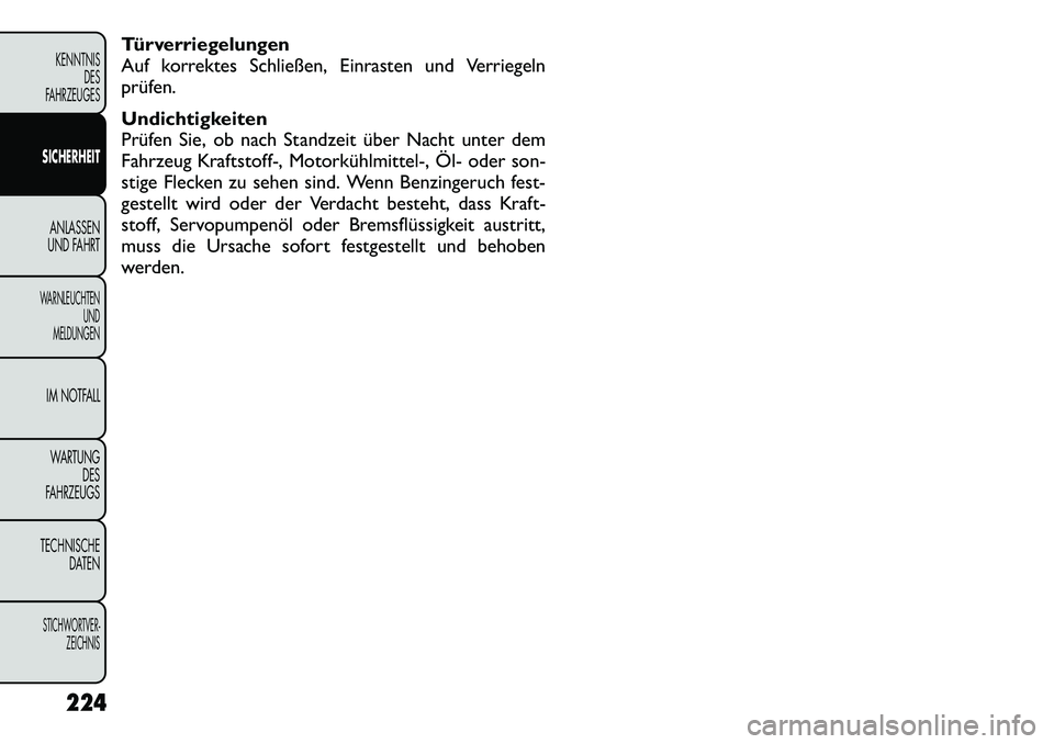 FIAT FREEMONT 2012  Betriebsanleitung (in German) Türverriegelungen 
Auf korrektes Schließen, Einrasten und Verriegeln
prüfen. 
Undichtigkeiten 
Prüfen Sie, ob nach Standzeit über Nacht unter dem
Fahrzeug Kraftstoff-, Motorkühlmittel-, Öl­ od