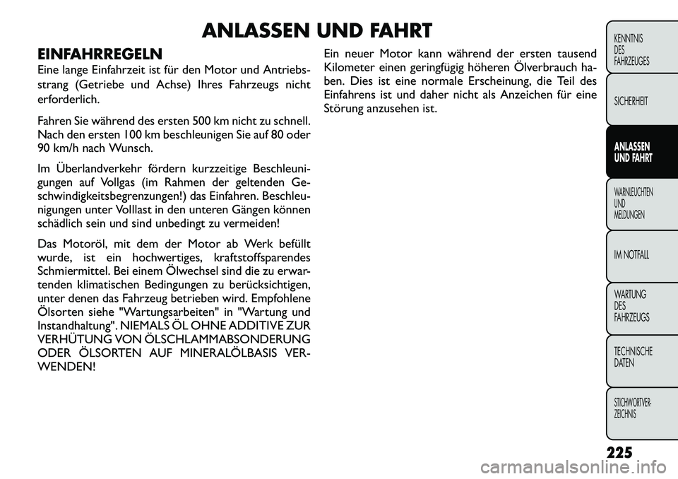 FIAT FREEMONT 2012  Betriebsanleitung (in German) ANLASSEN UND FAHRT
EINFAHRREGELN 
Eine lange Einfahrzeit ist für den Motor und Antriebs- 
strang (Getriebe und Achse) Ihres Fahrzeugs nicht
erforderlich. 
Fahren Sie während des ersten 500 km nicht 
