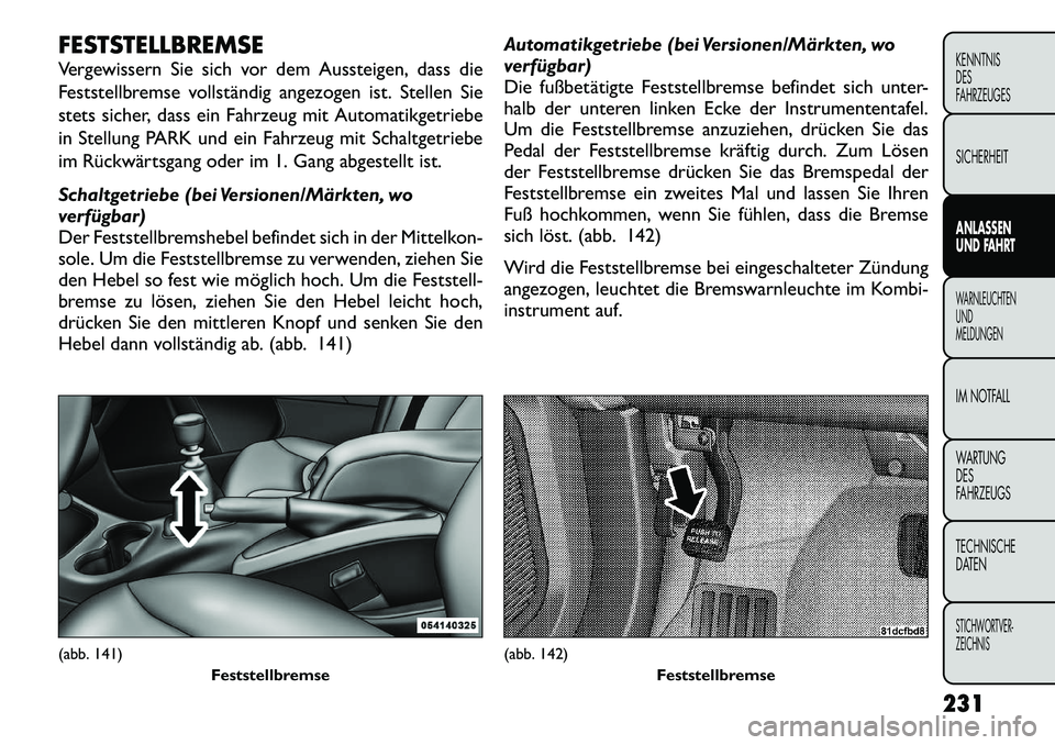 FIAT FREEMONT 2012  Betriebsanleitung (in German) FESTSTELLBREMSE 
Vergewissern Sie sich vor dem Aussteigen, dass die 
Feststellbremse vollständig angezogen ist. Stellen Sie
stets sicher, dass ein Fahrzeug mit Automatikgetriebe
in Stellung PARK und 