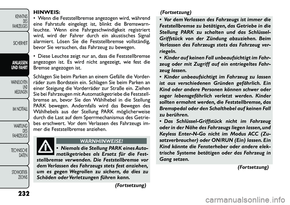 FIAT FREEMONT 2012  Betriebsanleitung (in German) HINWEIS: 
 Wenn die Feststellbremse angezogen wird, während
eine Fahrstufe eingelegt ist, blinkt die Bremswarn-
leuchte. Wenn eine Fahrgeschwindigkeit registriert
wird, wird der Fahrer durch ein aku