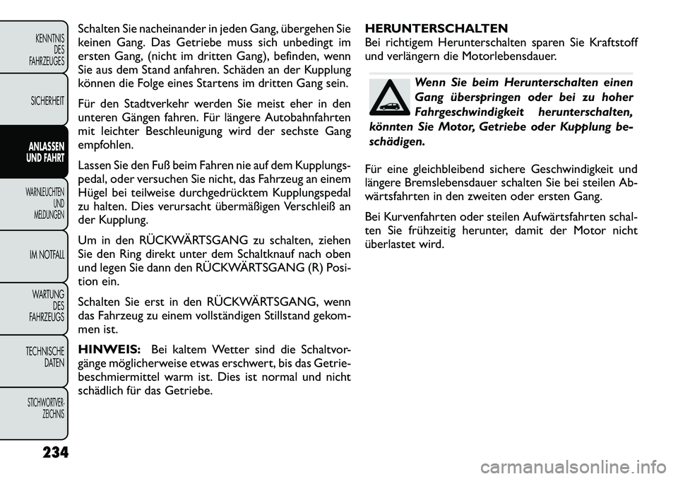 FIAT FREEMONT 2012  Betriebsanleitung (in German) Schalten Sie nacheinander in jeden Gang, übergehen Sie 
keinen Gang. Das Getriebe muss sich unbedingt im
ersten Gang, (nicht im dritten Gang), befinden, wenn
Sie aus dem Stand anfahren. Schäden an d