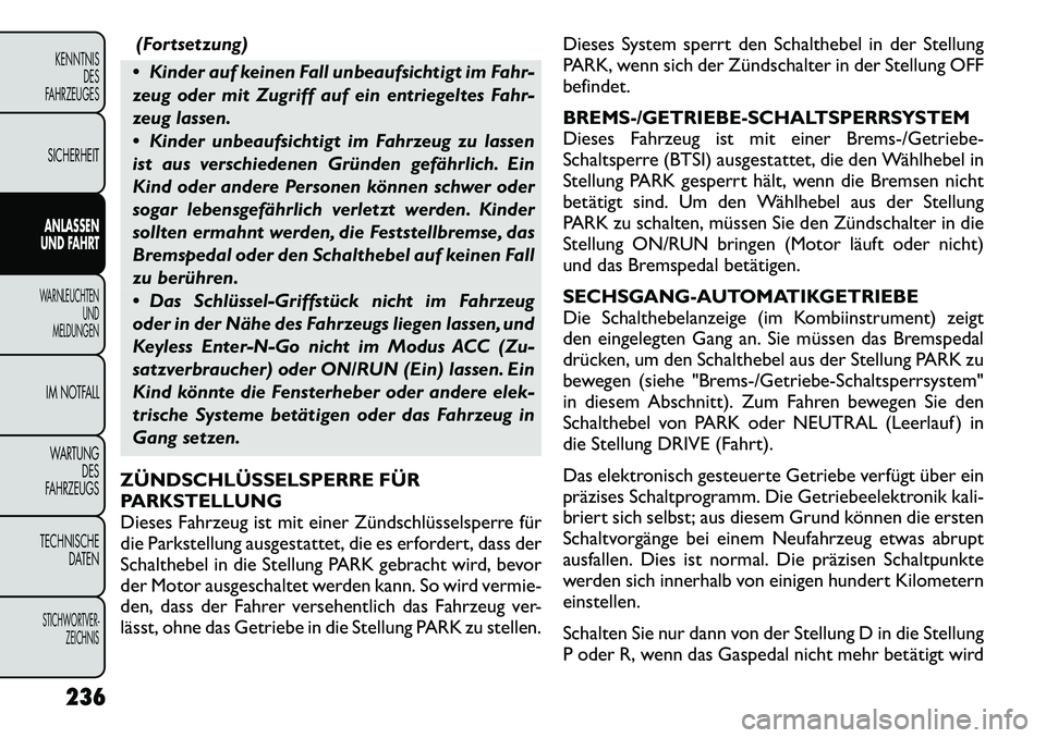 FIAT FREEMONT 2012 Betriebsanleitung (in German) (Fortsetzung)
Kinder auf keinen Fall unbeaufsichtigt im Fahr-
zeug oder mit Zugriff auf ein entriegeltes Fahr-
zeug lassen.
Kinder unbeaufsichtigt im Fahrzeug zu lassen
ist aus verschiedenen Gr FIAT FREEMONT 2012 Betriebsanleitung (in German) (Fortsetzung)
Kinder auf keinen Fall unbeaufsichtigt im Fahr-
zeug oder mit Zugriff auf ein entriegeltes Fahr-
zeug lassen.
Kinder unbeaufsichtigt im Fahrzeug zu lassen
ist aus verschiedenen Gr