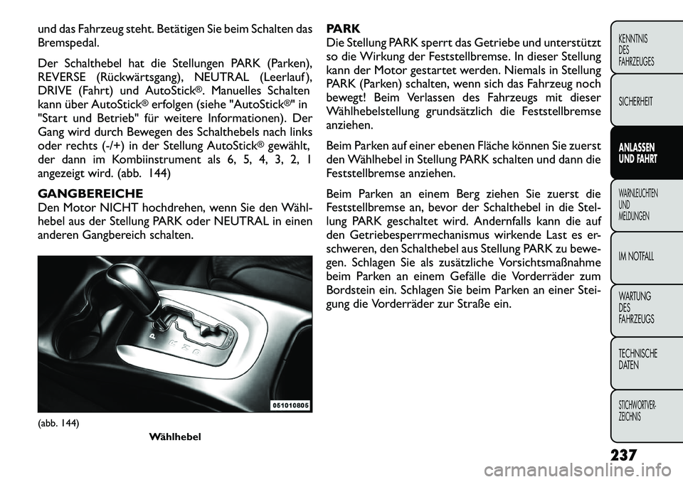 FIAT FREEMONT 2012 Betriebsanleitung (in German) und das Fahrzeug steht. Betätigen Sie beim Schalten das
Bremspedal.
Der Schalthebel hat die Stellungen PARK (Parken),
REVERSE (Rückwärtsgang), NEUTRAL (Leerlauf ),
DRIVE (Fahrt) und AutoStick
® FIAT FREEMONT 2012 Betriebsanleitung (in German) und das Fahrzeug steht. Betätigen Sie beim Schalten das
Bremspedal.
Der Schalthebel hat die Stellungen PARK (Parken),
REVERSE (Rückwärtsgang), NEUTRAL (Leerlauf ),
DRIVE (Fahrt) und AutoStick
®