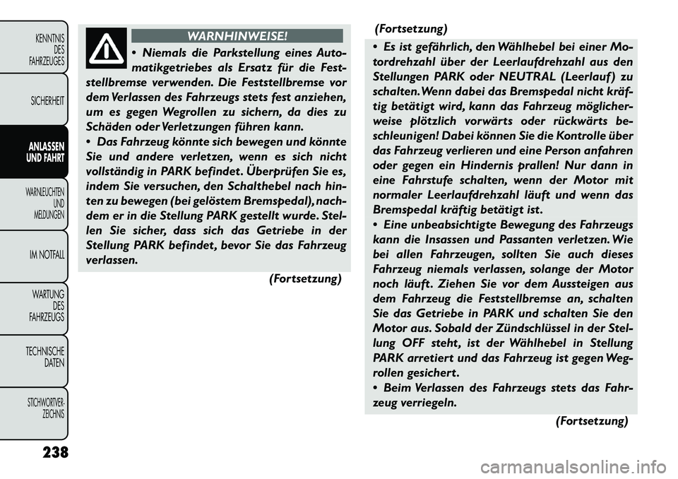 FIAT FREEMONT 2012 Betriebsanleitung (in German) WARNHINWEISE!
Niemals die Parkstellung eines Auto-
matikgetriebes als Ersatz für die Fest-
stellbremse verwenden. Die Feststellbremse vor
dem Verlassen des Fahrzeugs stets fest anziehen,
um es geg FIAT FREEMONT 2012 Betriebsanleitung (in German) WARNHINWEISE!
Niemals die Parkstellung eines Auto-
matikgetriebes als Ersatz für die Fest-
stellbremse verwenden. Die Feststellbremse vor
dem Verlassen des Fahrzeugs stets fest anziehen,
um es geg