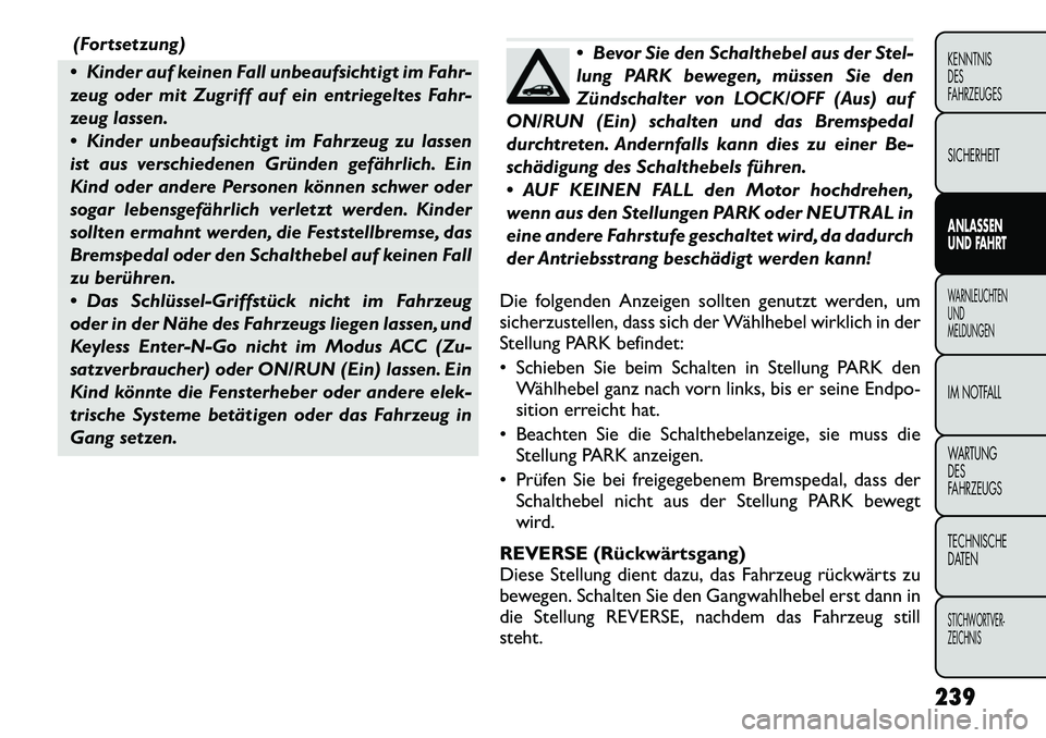 FIAT FREEMONT 2012 Betriebsanleitung (in German) (Fortsetzung)
Kinder auf keinen Fall unbeaufsichtigt im Fahr-
zeug oder mit Zugriff auf ein entriegeltes Fahr-
zeug lassen.
Kinder unbeaufsichtigt im Fahrzeug zu lassen
ist aus verschiedenen Gr FIAT FREEMONT 2012 Betriebsanleitung (in German) (Fortsetzung)
Kinder auf keinen Fall unbeaufsichtigt im Fahr-
zeug oder mit Zugriff auf ein entriegeltes Fahr-
zeug lassen.
Kinder unbeaufsichtigt im Fahrzeug zu lassen
ist aus verschiedenen Gr