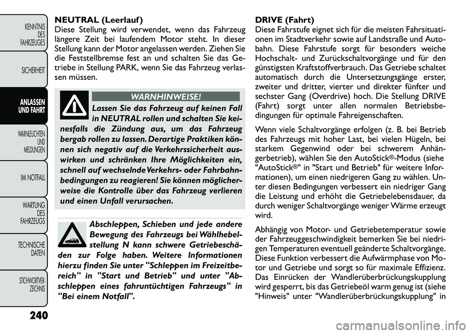 FIAT FREEMONT 2012 Betriebsanleitung (in German) NEUTRAL (Leerlauf )
Diese Stellung wird verwendet, wenn das Fahrzeug
längere Zeit bei laufendem Motor steht. In dieser
Stellung kann der Motor angelassen werden. Ziehen Sie
die Feststellbremse fest FIAT FREEMONT 2012 Betriebsanleitung (in German) NEUTRAL (Leerlauf )
Diese Stellung wird verwendet, wenn das Fahrzeug
längere Zeit bei laufendem Motor steht. In dieser
Stellung kann der Motor angelassen werden. Ziehen Sie
die Feststellbremse fest