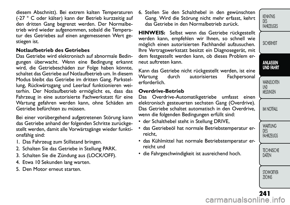 FIAT FREEMONT 2012 Betriebsanleitung (in German) diesem Abschnitt). Bei extrem kalten Temperaturen
(-27 ° C oder kälter) kann der Betrieb kurzzeitig auf
den dritten Gang begrenzt werden. Der Normalbe-
trieb wird wieder aufgenommen, sobald die Tem FIAT FREEMONT 2012 Betriebsanleitung (in German) diesem Abschnitt). Bei extrem kalten Temperaturen
(-27 ° C oder kälter) kann der Betrieb kurzzeitig auf
den dritten Gang begrenzt werden. Der Normalbe-
trieb wird wieder aufgenommen, sobald die Tem