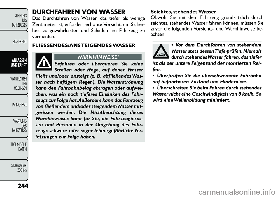 FIAT FREEMONT 2012 Betriebsanleitung (in German) DURCHFAHREN VON WASSER
Das Durchfahren von Wasser, das tiefer als wenige
Zentimeter ist, erfordert erhöhte Vorsicht, um Sicher-
heit zu gewährleisten und Schäden am Fahrzeug zu
vermeiden.
FLIESS FIAT FREEMONT 2012 Betriebsanleitung (in German) DURCHFAHREN VON WASSER
Das Durchfahren von Wasser, das tiefer als wenige
Zentimeter ist, erfordert erhöhte Vorsicht, um Sicher-
heit zu gewährleisten und Schäden am Fahrzeug zu
vermeiden.
FLIESS