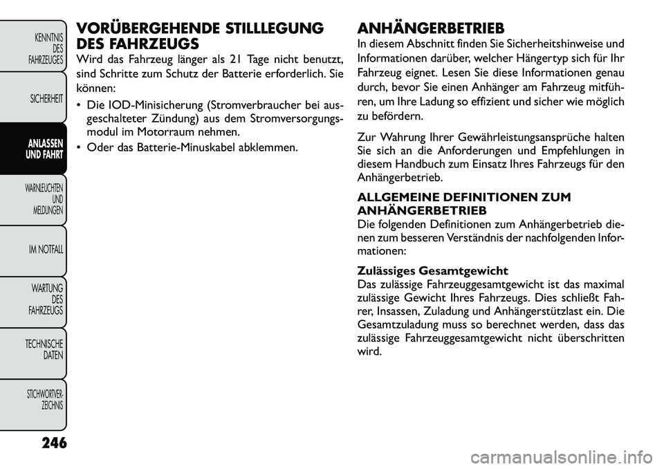 FIAT FREEMONT 2012 Betriebsanleitung (in German) VORÜBERGEHENDE STILLLEGUNG
DES FAHRZEUGS
Wird das Fahrzeug länger als 21 Tage nicht benutzt,
sind Schritte zum Schutz der Batterie erforderlich. Sie
können:
Die IOD-Minisicherung (Stromverbra FIAT FREEMONT 2012 Betriebsanleitung (in German) VORÜBERGEHENDE STILLLEGUNG
DES FAHRZEUGS
Wird das Fahrzeug länger als 21 Tage nicht benutzt,
sind Schritte zum Schutz der Batterie erforderlich. Sie
können:
Die IOD-Minisicherung (Stromverbra