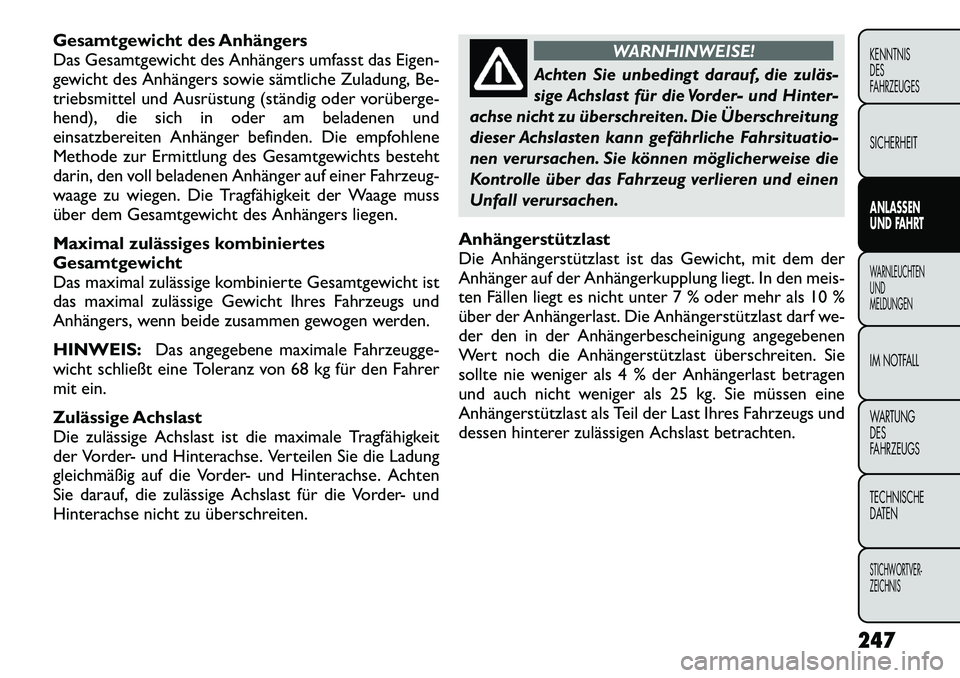 FIAT FREEMONT 2012 Betriebsanleitung (in German) Gesamtgewicht des Anhängers
Das Gesamtgewicht des Anhängers umfasst das Eigen-
gewicht des Anhängers sowie sämtliche Zuladung, Be-
triebsmittel und Ausrüstung (ständig oder vorüberge
hend), FIAT FREEMONT 2012 Betriebsanleitung (in German) Gesamtgewicht des Anhängers
Das Gesamtgewicht des Anhängers umfasst das Eigen-
gewicht des Anhängers sowie sämtliche Zuladung, Be-
triebsmittel und Ausrüstung (ständig oder vorüberge
hend),