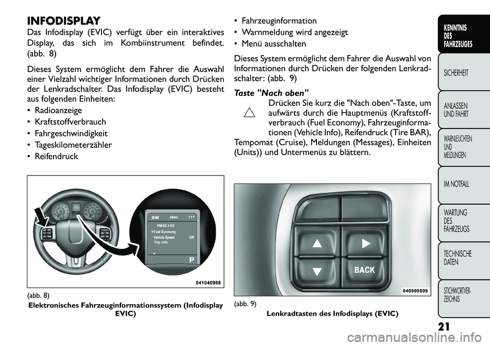 FIAT FREEMONT 2012 Betriebsanleitung (in German) INFODISPLAY
Das Infodisplay (EVIC) verfügt über ein interaktives
Display, das sich im Kombiinstrument befindet.
(abb. 8)
Dieses System ermöglicht dem Fahrer die Auswahl
einer Vielzahl wichtiger FIAT FREEMONT 2012 Betriebsanleitung (in German) INFODISPLAY
Das Infodisplay (EVIC) verfügt über ein interaktives
Display, das sich im Kombiinstrument befindet.
(abb. 8)
Dieses System ermöglicht dem Fahrer die Auswahl
einer Vielzahl wichtiger