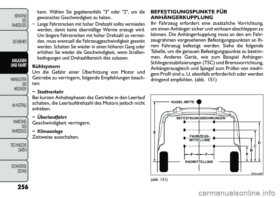 FIAT FREEMONT 2012  Betriebsanleitung (in German) kann. Wählen Sie gegebenenfalls "3" oder "2", um die 
gewünschte Geschwindigkeit zu halten.
� Lange Fahrstrecken mit hoher Drehzahl sollte vermieden werden, damit keine übermäßige Wärme erzeugt 
