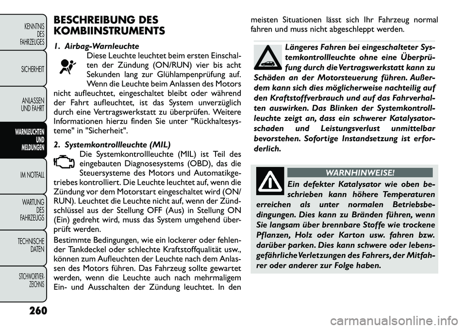 FIAT FREEMONT 2012  Betriebsanleitung (in German) BESCHREIBUNG DES 
KOMBIINSTRUMENTS 
1. Airbag-WarnleuchteDiese Leuchte leuchtet beim ersten Einschal- 
ten der Zündung (ON/RUN) vier bis acht
Sekunden lang zur Glühlampenprüfung auf.
Wenn die Leuch