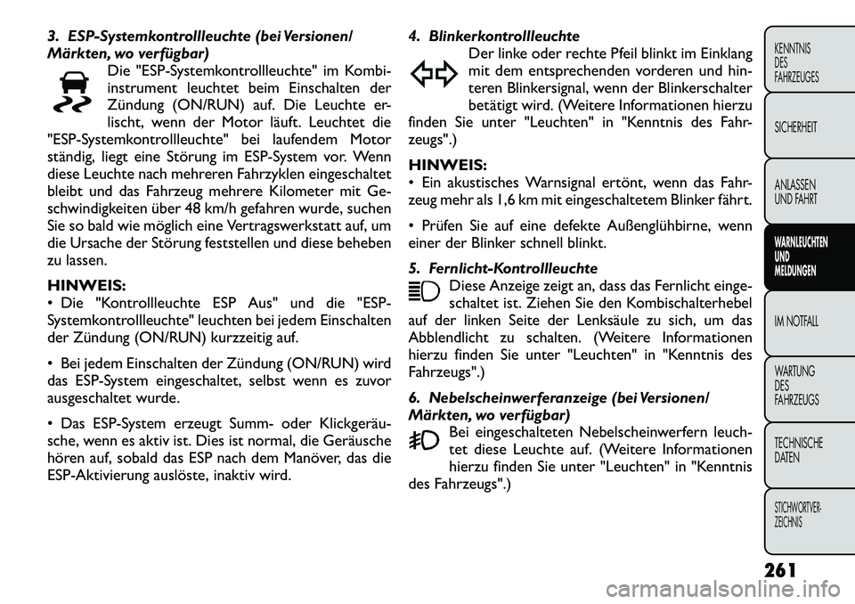 FIAT FREEMONT 2012  Betriebsanleitung (in German) 3. ESP-Systemkontrollleuchte (bei Versionen/ 
Märkten, wo verfügbar)Die "ESP-Systemkontrollleuchte" im Kombi-
instrument leuchtet beim Einschalten der
Zündung (ON/RUN) auf. Die Leuchte er-
lischt, 