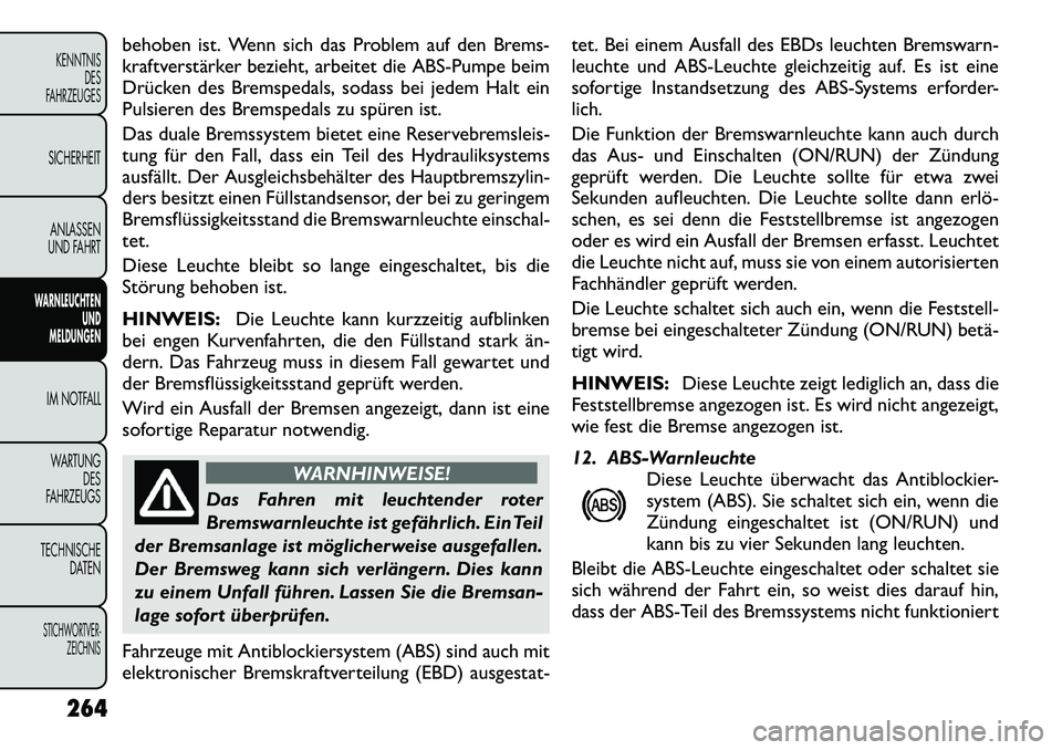 FIAT FREEMONT 2012  Betriebsanleitung (in German) behoben ist. Wenn sich das Problem auf den Brems- 
kraftverstärker bezieht, arbeitet die ABS-Pumpe beim
Drücken des Bremspedals, sodass bei jedem Halt ein
Pulsieren des Bremspedals zu spüren ist. 
