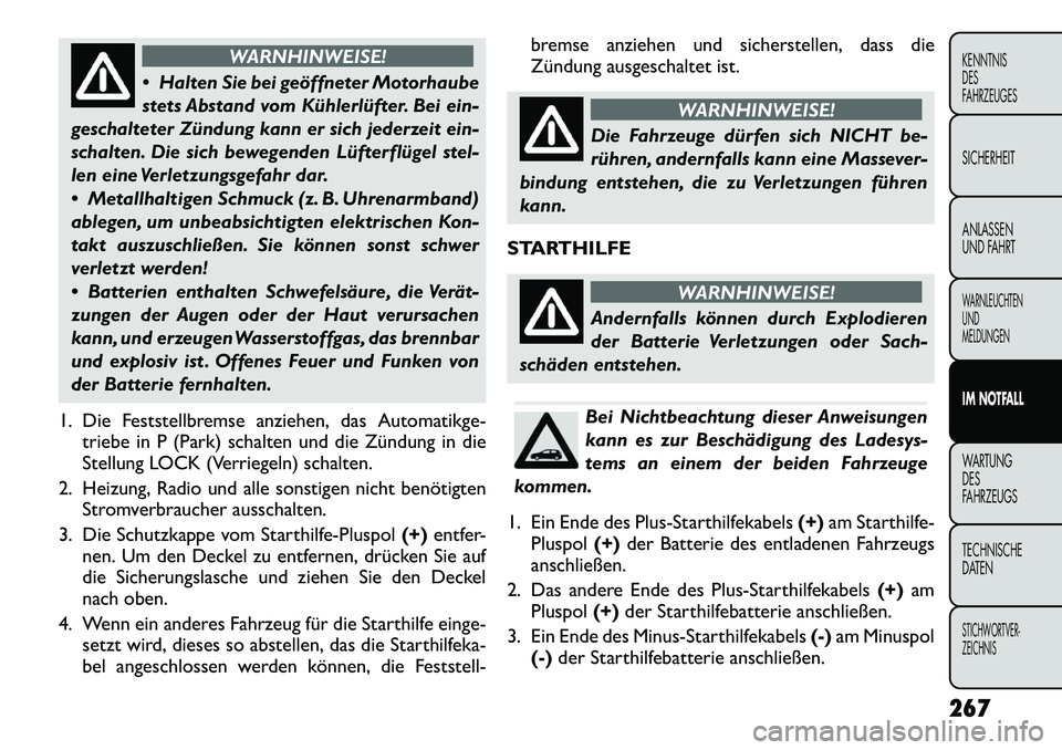 FIAT FREEMONT 2012 Betriebsanleitung (in German) WARNHINWEISE!
Halten Sie bei geöffneter Motorhaube
stets Abstand vom Kühlerlüfter. Bei ein-
geschalteter Zündung kann er sich jederzeit ein-
schalten. Die sich bewegenden Lüfterflügel stel-
l FIAT FREEMONT 2012 Betriebsanleitung (in German) WARNHINWEISE!
Halten Sie bei geöffneter Motorhaube
stets Abstand vom Kühlerlüfter. Bei ein-
geschalteter Zündung kann er sich jederzeit ein-
schalten. Die sich bewegenden Lüfterflügel stel-
l