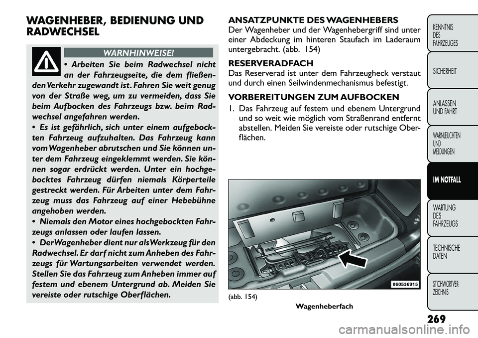 FIAT FREEMONT 2012 Betriebsanleitung (in German) WAGENHEBER, BEDIENUNG UND RADWECHSEL
WARNHINWEISE!
Arbeiten Sie beim Radwechsel nicht
an der Fahrzeugseite, die dem fließen-
den Verkehr zugewandt ist . Fahren Sie weit genug
von der Straße weg, FIAT FREEMONT 2012 Betriebsanleitung (in German) WAGENHEBER, BEDIENUNG UND RADWECHSEL
WARNHINWEISE!
Arbeiten Sie beim Radwechsel nicht
an der Fahrzeugseite, die dem fließen-
den Verkehr zugewandt ist . Fahren Sie weit genug
von der Straße weg,