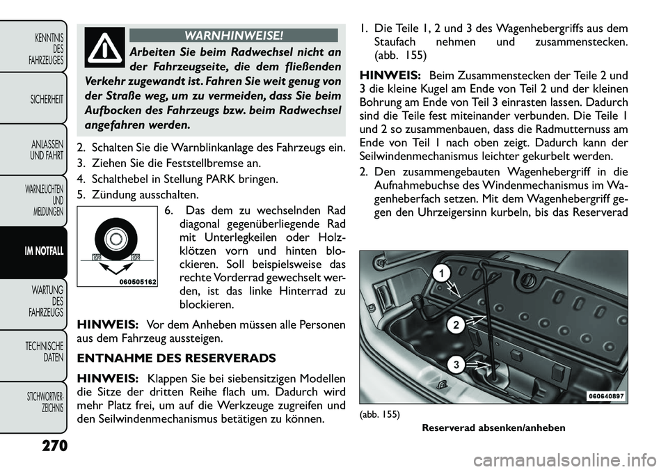 FIAT FREEMONT 2012 Betriebsanleitung (in German) WARNHINWEISE!
Arbeiten Sie beim Radwechsel nicht an
der Fahrzeugseite, die dem fließenden
Verkehr zugewandt ist . Fahren Sie weit genug von
der Straße weg, um zu vermeiden, dass Sie beim
Aufbocken FIAT FREEMONT 2012 Betriebsanleitung (in German) WARNHINWEISE!
Arbeiten Sie beim Radwechsel nicht an
der Fahrzeugseite, die dem fließenden
Verkehr zugewandt ist . Fahren Sie weit genug von
der Straße weg, um zu vermeiden, dass Sie beim
Aufbocken