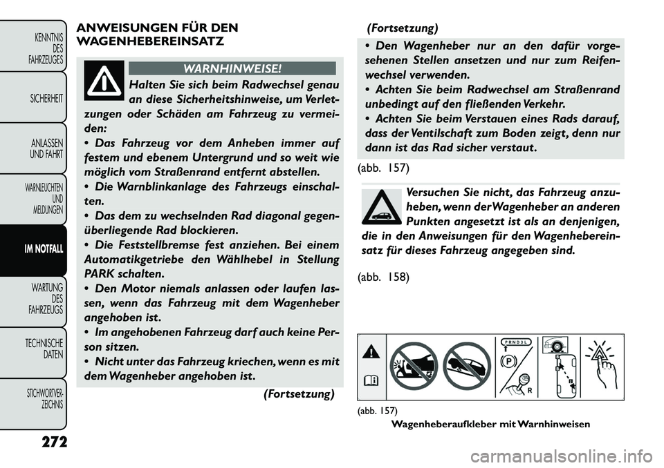 FIAT FREEMONT 2012 Betriebsanleitung (in German) ANWEISUNGEN FÜR DEN
WAGENHEBEREINSATZ
WARNHINWEISE!
Halten Sie sich beim Radwechsel genau
an diese Sicherheitshinweise, um Verlet-
zungen oder Schäden am Fahrzeug zu vermei-den:
Das Fahrzeug vo FIAT FREEMONT 2012 Betriebsanleitung (in German) ANWEISUNGEN FÜR DEN
WAGENHEBEREINSATZ
WARNHINWEISE!
Halten Sie sich beim Radwechsel genau
an diese Sicherheitshinweise, um Verlet-
zungen oder Schäden am Fahrzeug zu vermei-den:
Das Fahrzeug vo