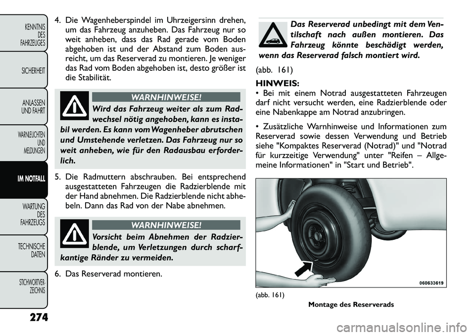 FIAT FREEMONT 2012 Betriebsanleitung (in German) 4. Die Wagenheberspindel im Uhrzeigersinn drehen,um das Fahrzeug anzuheben. Das Fahrzeug nur so
weit anheben, dass das Rad gerade vom Boden
abgehoben ist und der Abstand zum Boden aus-
reicht, um das FIAT FREEMONT 2012 Betriebsanleitung (in German) 4. Die Wagenheberspindel im Uhrzeigersinn drehen,um das Fahrzeug anzuheben. Das Fahrzeug nur so
weit anheben, dass das Rad gerade vom Boden
abgehoben ist und der Abstand zum Boden aus-
reicht, um das